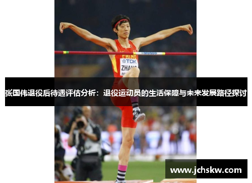 张国伟退役后待遇评估分析:退役运动员的生活保障与未来发展路径探讨 张国伟退役后待遇评估分析:退役运动员的生活保障与未来发展路径探讨